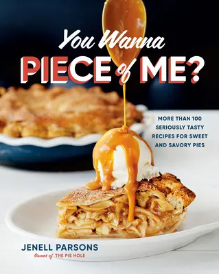 Vous voulez un morceau de moi ? Plus de 100 recettes de tartes sucrées et salées vraiment savoureuses - You Wanna Piece of Me?: More Than 100 Seriously Tasty Recipes for Sweet and Savory Pies