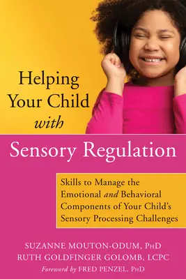 Aider votre enfant avec la régulation sensorielle : Compétences pour gérer les composantes émotionnelles et comportementales des troubles du traitement sensoriel de votre enfant - Helping Your Child with Sensory Regulation: Skills to Manage the Emotional and Behavioral Components of Your Child's Sensory Processing Challenges