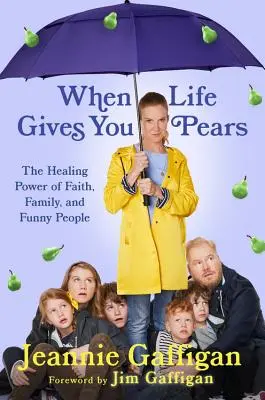 Quand la vie vous donne des poires : Le pouvoir de guérison de la famille, de la foi et des gens drôles - When Life Gives You Pears: The Healing Power of Family, Faith, and Funny People