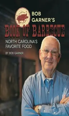 Le livre de Bob Garner sur le barbecue : Le plat préféré de la Caroline du Nord - Bob Garner's Book of Barbeque: North Carolina's Favorite Food