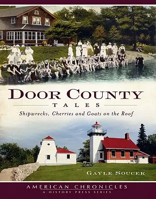 Contes du comté de Door : Naufrages, cerises et chèvres sur le toit - Door County Tales: Shipwrecks, Cherries and Goats on the Roof