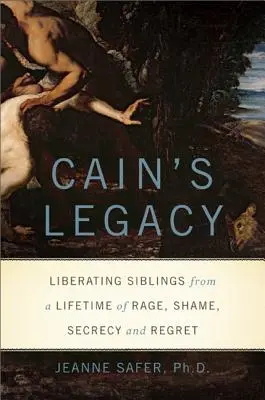 L'héritage de Cain : Libérer les frères et sœurs d'une vie de rage, de honte, de secret et de regrets - Cain's Legacy: Liberating Siblings from a Lifetime of Rage, Shame, Secrecy, and Regret