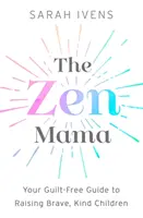 La maman zen : votre guide sans culpabilité pour élever des enfants courageux et gentils - The Zen Mama: Your Guilt-Free Guide to Raising Brave, Kind Children