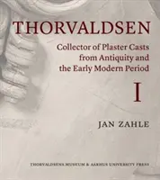 Thorvaldsen et ses moulages en plâtre de l'Antiquité et du début de la période moderne : Le marché romain des moulages en plâtre 1750-1840 - Thorvaldsen and His Plaster Casts from the Antique and the Early Modern Period: The Roman Plaster Cast Market 1750-1840