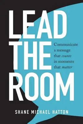 Lead The Room : Communiquer un message qui compte dans les moments importants - Lead The Room: Communicate a message that counts in moments that matter