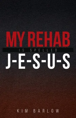 My Rehab Is Spelled J-E-S-U-S : Un livre d'espoir pour ceux qui ont un proche enfermé dans une dépendance. - My Rehab Is Spelled J-E-S-U-S: A book of hope for those who may have a loved one locked in an addiction