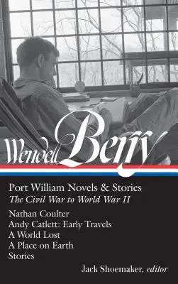 Wendell Berry : Port William Novels & Stories : De la guerre de Sécession à la Seconde Guerre mondiale (Loa #302) : Nathan Coulter / Andy Catlett : Les premiers voyages / Un monde perdu / - Wendell Berry: Port William Novels & Stories: The Civil War to World War II (Loa #302): Nathan Coulter / Andy Catlett: Early Travels / A World Lost /