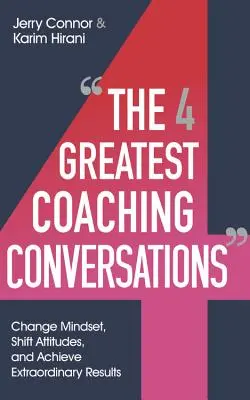 Les quatre plus grandes conversations de coaching : Changer les mentalités, modifier les attitudes et obtenir des résultats extraordinaires - The Four Greatest Coaching Conversations: Change Mindsets, Shift Attitudes, and Achieve Extraordinary Results