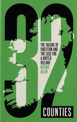 32 Counties : L'échec de la partition et les arguments en faveur d'une Irlande unie - 32 Counties: The Failure of Partition and the Case for a United Ireland