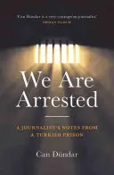 Nous sommes arrêtés : Les notes d'un journaliste dans une prison turque - We Are Arrested: A Journalist's Notes from a Turkish Prison