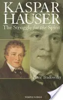 Kaspar Hauser : La lutte pour l'esprit : Une contribution à la compréhension des XIXe et XXe siècles - Kaspar Hauser: The Struggle for the Spirit: A Contribution Towards an Understanding of the Nineteenth and Twentieth Centuries