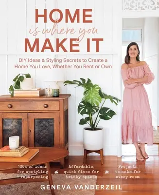 La maison, c'est là où vous la faites : Idées de bricolage et secrets de décoration pour créer une maison que vous aimez, que vous soyez locataire ou propriétaire - Home Is Where You Make It: DIY Ideas & Styling Secrets to Create a Home You Love, Whether You Rent or Own