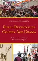 Révisions rurales du drame de l'âge d'or : Performance de l'histoire, production de l'espace - Rural Revisions of Golden Age Drama: Performance of History, Production of Space