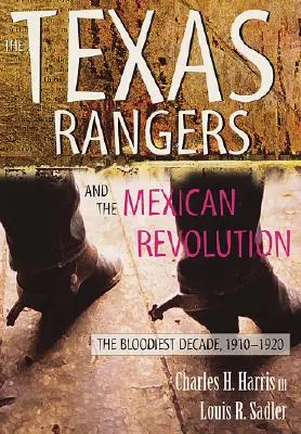 Les Texas Rangers et la révolution mexicaine : La décennie la plus sanglante, 1910-1920 - The Texas Rangers and the Mexican Revolution: The Bloodiest Decade, 1910-1920