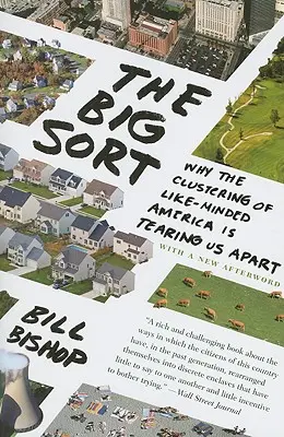 Le grand tri : Pourquoi le regroupement d'Américains partageant les mêmes idées est en train de nous séparer - The Big Sort: Why the Clustering of Like-Minded America Is Tearing Us Apart