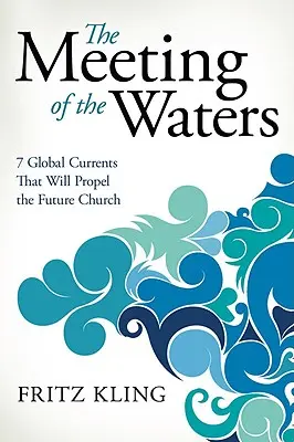 La rencontre des eaux : 7 courants mondiaux qui propulseront l'Église du futur - The Meeting of the Waters: 7 Global Currents That Will Propel the Future Church