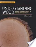 Comprendre le bois : Guide de la technologie du bois à l'usage des artisans - Understanding Wood: A Craftsman's Guide to Wood Technology