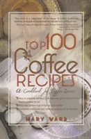 Les 100 meilleures recettes de café : Un livre de cuisine pour les amateurs de café - Top 100 Coffee Recipes: A Cookbook for Coffee Lovers