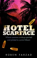Hôtel Scarface - Où les cow-boys de la cocaïne ont fait la fête et comploté pour contrôler Miami - Hotel Scarface - Where Cocaine Cowboys Partied and Plotted to Control Miami