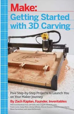 Débuter avec la sculpture en 3D : Cinq projets pas à pas pour vous lancer dans votre voyage de créateur - Getting Started with 3D Carving: Five Step-By-Step Projects to Launch You on Your Maker Journey