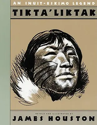 Tikta'liktak : une légende inuit-esquimaude - Tikta'liktak: An Inuit-Eskimo Legend