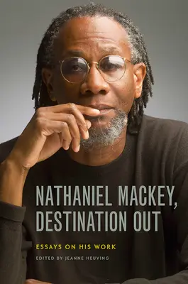 Nathaniel Mackey, Destination Out : Essais sur son œuvre - Nathaniel Mackey, Destination Out: Essays on His Work