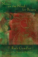 Notes sur le besoin de beauté : Un regard intime sur une qualité essentielle - Notes on the Need for Beauty: An Intimate Look at an Essential Quality