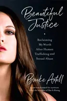 Beautiful Justice : Récupérer ma valeur après la traite des êtres humains et les abus sexuels - Beautiful Justice: Reclaiming My Worth After Human Trafficking and Sexual Abuse
