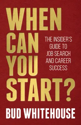 Quand pouvez-vous commencer ? Le guide de l'initié pour la recherche d'emploi et la réussite professionnelle - When Can You Start?: The Insider's Guide to Job Search and Career Success