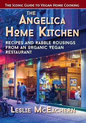 La cuisine d'Angelica : Recettes et coups de gueule d'un restaurant végétalien biologique (dernière édition) - The Angelica Home Kitchen: Recipes and Rabble Rousings from an Organic Vegan Restaurant (Latest Edition)