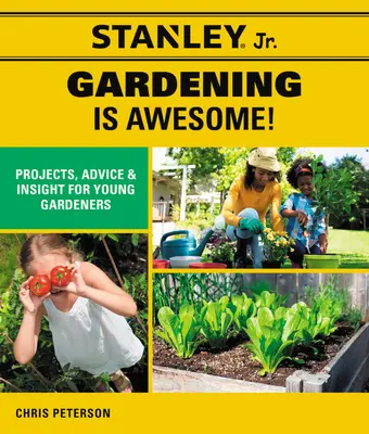 Stanley Jr. Le jardinage, c'est génial ! Projets, conseils et idées pour les jeunes jardiniers (Stanley(r) Jr) - Stanley Jr. Gardening Is Awesome!: Projects, Advice, and Insight for Young Gardeners (Stanley(r) Jr)