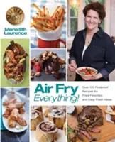 Air Fry Everything : Foolproof Recipes for Fried Favorites and Easy Fresh Ideas par Blue Jean Chef, Meredith Laurence - Air Fry Everything: Foolproof Recipes for Fried Favorites and Easy Fresh Ideas by Blue Jean Chef, Meredith Laurence