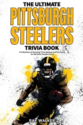 L'ultime livre d'anecdotes sur les Pittsburgh Steelers : Une collection de quiz étonnants et de faits amusants pour les fans inconditionnels des Steelers ! - The Ultimate Pittsburgh Steelers Trivia Book: A Collection of Amazing Trivia Quizzes and Fun Facts for Die-Hard Steelers Fans!