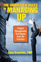 Les règles non écrites du management par le haut : Techniques de gestion de projet issues des tranchées - The Unwritten Rules of Managing Up: Project Management Techniques from the Trenches