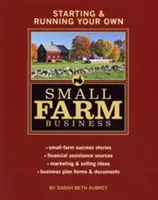 Démarrer et gérer sa propre petite entreprise agricole : Histoires de réussite de petites fermes * Sources d'aide financière * Idées de marketing et de vente * Plan d'affaires - Starting & Running Your Own Small Farm Business: Small-Farm Success Stories * Financial Assistance Sources * Marketing & Selling Ideas * Business Plan