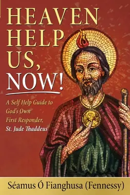 Le ciel nous vient en aide : Un guide d'auto-assistance pour le premier intervenant de Dieu, St. Jude Thaddeus (. Fianghusa (Fennessy) Samus) - Heaven Help Us, Now!: A Self Help Guide to God's Own First Responder, St. Jude Thaddeus (. Fianghusa (Fennessy) Samus)