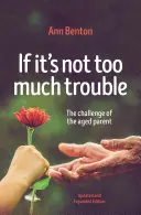 Si ce n'est pas trop difficile - 2e édition : Le défi du parent âgé - If It's Not Too Much Trouble - 2nd Ed.: The Challenge of the Aged Parent