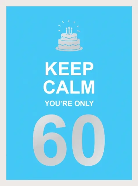 Gardez votre calme, vous n'avez que 60 ans : Sages paroles pour un grand anniversaire - Keep Calm You're Only 60: Wise Words for a Big Birthday
