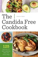 Candida Free Cookbook : 125 recettes pour vaincre le Candida et vivre sans levure - Candida Free Cookbook: 125 Recipes to Beat Candida and Live Yeast Free