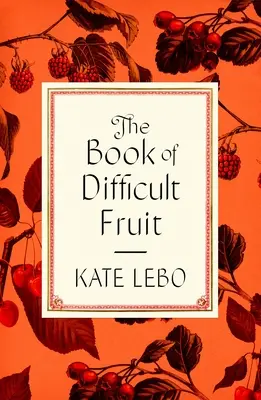 Le livre des fruits difficiles : Arguments en faveur des fruits acidulés, tendres et indisciplinés (avec recettes) - The Book of Difficult Fruit: Arguments for the Tart, Tender, and Unruly (with Recipes)