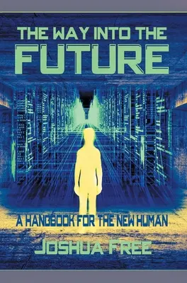 La voie de l'avenir : Un manuel pour les nouveaux humains - The Way Into The Future: A Handbook For The New Human