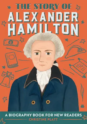 L'histoire d'Alexander Hamilton : L'histoire d'Alexander Hamilton : une biographie pour les nouveaux lecteurs - The Story of Alexander Hamilton: A Biography Book for New Readers