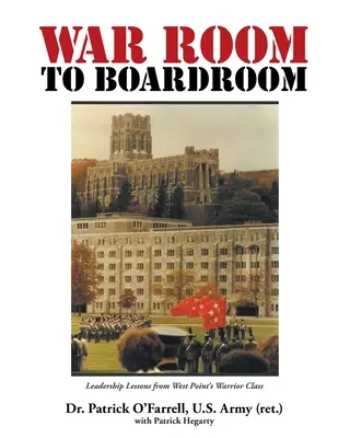 De la salle de guerre à la salle de conférence : Leçons de leadership de la classe des guerriers de West Point - WAR ROOM to BOARDROOM: Leadership Lessons from West Point's Warrior Class