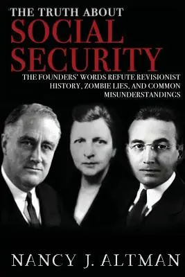 La vérité sur la sécurité sociale : Les paroles des fondateurs réfutent l'histoire révisionniste, les mensonges des zombies et les malentendus courants. - The Truth About Social Security: The Founders' Words Refute Revisionist History, Zombie Lies, and Common Misunderstandings