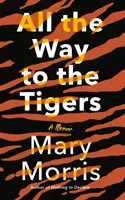 Tout le chemin vers les tigres : Un mémoire - All the Way to the Tigers: A Memoir