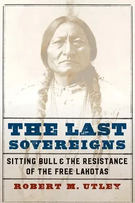 Les derniers souverains : Sitting Bull et la résistance des Lakotas libres - The Last Sovereigns: Sitting Bull and the Resistance of the Free Lakotas