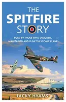 L'histoire du Spitfire : Racontée par ceux qui ont conçu, entretenu et piloté l'avion emblématique - The Spitfire Story: Told by Those Who Designed, Maintained and Flew the Iconic Plane