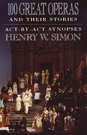 100 grands opéras et leurs histoires : Synoptiques acte par acte - 100 Great Operas and Their Stories: Act-By-ACT Synopses