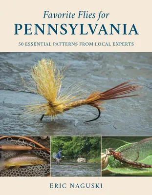 Les mouches préférées de Pennsylvanie : 50 modèles essentiels d'experts locaux - Favorite Flies for Pennsylvania: 50 Essential Patterns from Local Experts