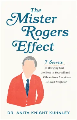 L'effet Mister Rogers : 7 secrets pour faire ressortir le meilleur de vous-même et des autres grâce au voisin bien-aimé de l'Amérique - The Mister Rogers Effect: 7 Secrets to Bringing Out the Best in Yourself and Others from America's Beloved Neighbor